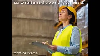 how to start a freight forwarding business UK | IZ Global Logistics