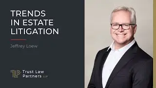 Trends in Estate Litigation. Jeffrey Loew | Trust Law Partners