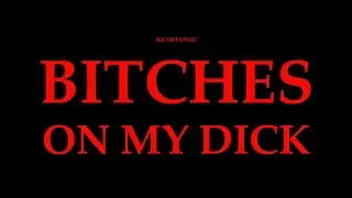 ILC -Bitches On My Dick