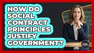 How Do Social Contract Principles Justify Government?