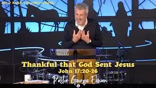 &ldquo;Thankful that God Sent Jesus&rdquo; John 17:20-26 - Pastor George Eowan