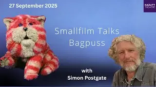 Smallfilm Talks - Bagpuss | Hazlitt Theatre  | 27 September 2025 |  Simon Postgate intro