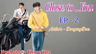 Close to you , EP ( 2 ) ,Author - DoeymyDoe , Narrator - Thaw Tar