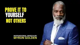 MYRON GOLDEN : Prove Yourself To Yourself NOT OTHERS - BEST ADVICE FOR 2025