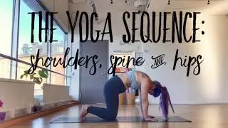 8. The Yoga Sequence: Shoulders, Spine & Hips