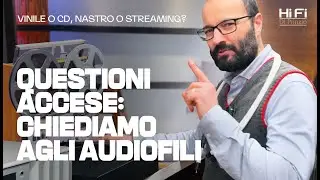HI-FI DI PRINZIO - Vinile, CD, nastro o streaming? Questioni accese: chiediamo agli audiofili!