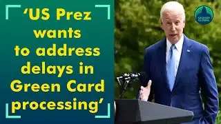 Biden wants to address delays in Green Card processing system