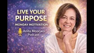 Monday Motivation | The Power of Living Your Purpose~ #AnitaMoorjani