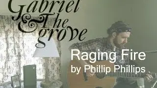 Raging Fire - Phillip Phillips (Gabriel and the Grove Cover)