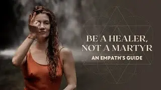 Be a Healer, Not a Martyr: A Guide for Empaths and Sensitive Souls