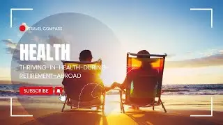 Retire Abroad and THRIVE with Healthy Living Secrets?