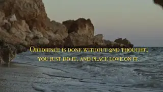 Obedience is done without 2nd thought; you just do it and place love on it. 