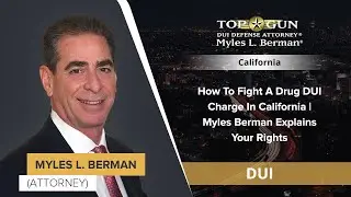 How To Fight A Drug DUI Charge In California | Myles Berman Explains Your Rights