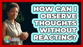 How Can I Observe Thoughts Without Reacting?