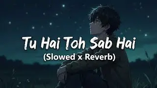 Tu Hai Toh Sab Hai 💙 | Lofi Slowed Reverb | Late Night Vibes #brekup 
