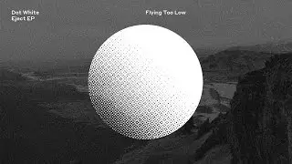 Dot White &ndash; Flying Too Low | Eject EP