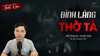 Truyện Ma: Đình Làng Thờ Tà - Chuyện Ma Diệt Trừ Quỷ Làng Gia Thụy MC Đình Soạn Diễn Đọc