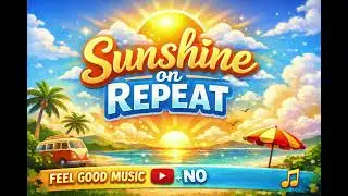 Sunshine on Repeat | Chill & Feel Good