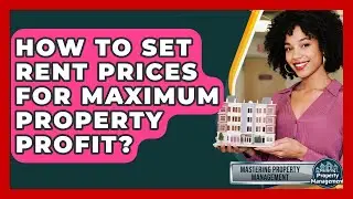 How To Set Rent Prices For Maximum Property Profit? - Mastering Property Management