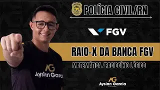 RAIO - X DA BANCA FGV - MATEM&Aacute;TICA E RACIOC&Iacute;NIO L&Oacute;GICO - PC/RN