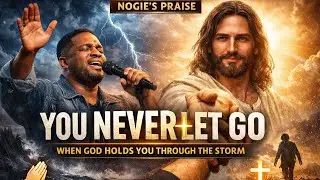 YOU NEVER LET GO ✝️ | When God Holds You Through the Storm | NOGIE&rsquo;S PRAISE