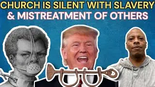 WHY IS THE CHURCH SILENT ON MISTREATMENT OF OTHERS AND SLAVERY TALK?