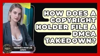 How Does A Copyright Holder File A DMCA Takedown? - Trademark and Patent Law Experts