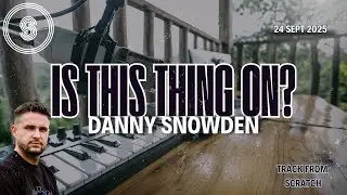 Is This Thing On: Danny Snowden (Track From Scratch)