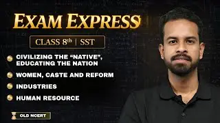 SST Class 8 | Civilizing the Native, Women Caste &Reform, Industries, Human Resource | Exam Express