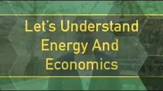 Let&rsquo;s Understand Energy and Economics | Future Energy Systems