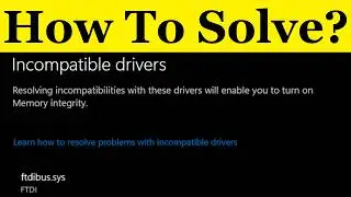 How To Fix Memory Integrity Cannot Be Turned On Due to Ftdibus.sys in Windows 11