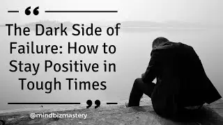 The Dark Side of Failure: How to Stay Positive in Tough Times