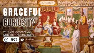 Graceful Curiosity Episode 70: Why did we develop Creeds? (Not the Band)
