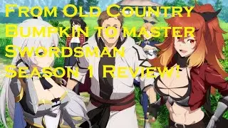 From Old country Bumpkin to Master Swordsman Season 1 Review!