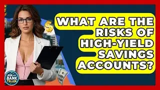 What Are The Risks Of High-Yield Savings Accounts? - Ask Your Bank Teller
