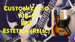 Customização TJB-5 EP3 - Estética - relic- estraguei o baixo….