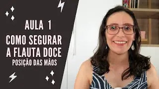 Aula 1 - Como segurar a flauta doce - posição das mãos