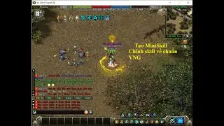 VLTK OFFLINE - Tạo MiniSkill v&agrave; Chỉnh skill về chuẩn VNG...