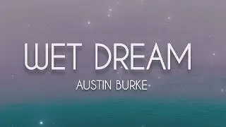 Wet Dream - Austin Burke (lyrics)