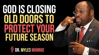 GOD IS CLOSING OLD DOORS TO PROTECT YOUR FUTURE SEASON  ||BY DR.MYLES MUNROE||