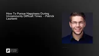 How To Pursue Happiness During Uncommonly Difficult Times  - Patrick Laurienti