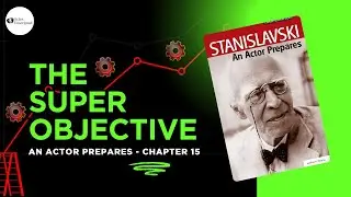 An Actor Prepares Chapter 15 Explained | The Super-Objective | Actor Unscripted