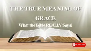 The TRUE Meaning of Grace: What the Bible REALLY Says!