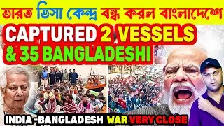 INDIA SHUTS VISA CENTRES IN BANGLADESH &rarr; Siezed 2 Bangladeshi Vessels With 35 Bangladeshi
