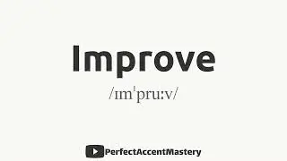 How to Pronounce IMPROVE | IPL | Definition | Perfect Accent Mastery
