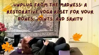 Unplug from the Madness: A Restorative Yoga Reset for Your Bones, Joints, and Sanity