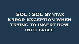 SQL : SQL Syntax Error Exception when trying to insert row into table