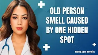 One Hidden Spot Causes &lsquo;Old Person Smell&rsquo; &ndash; Wash It Right! | Healthy Aging Blueprint