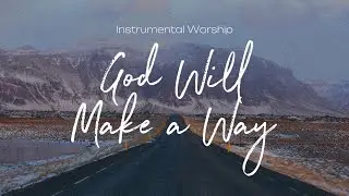 God Will Make A Way | Instrumental Worship | Soaking Music | Deep Prayer