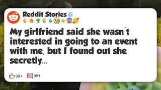 My girlfriend said she wasn’t interested in going to an event with me, but I found out she #reddit 